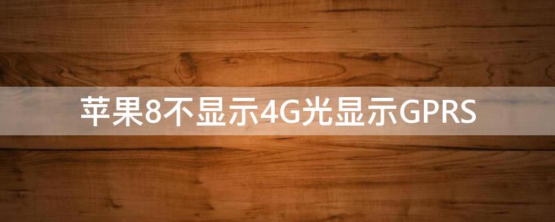 iPhone8不显示4G光显示GPRS