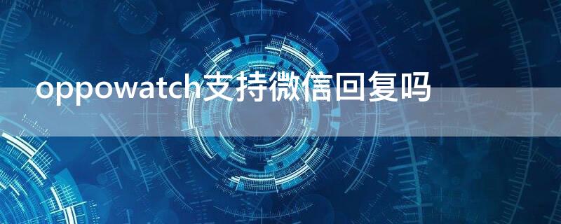 oppowatch支持微信回复吗