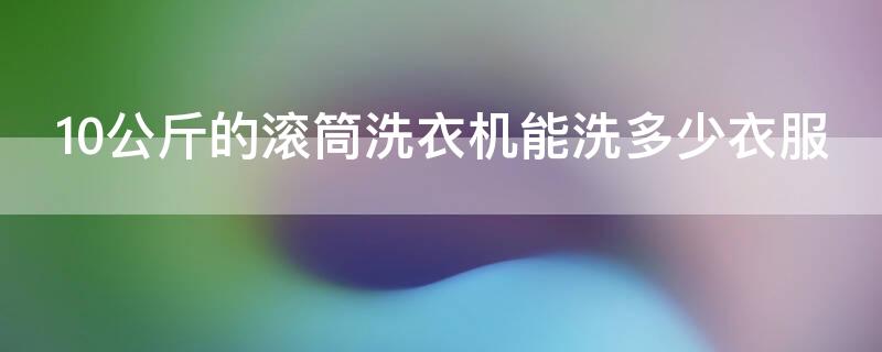 10公斤的滚筒洗衣机能洗多少衣服