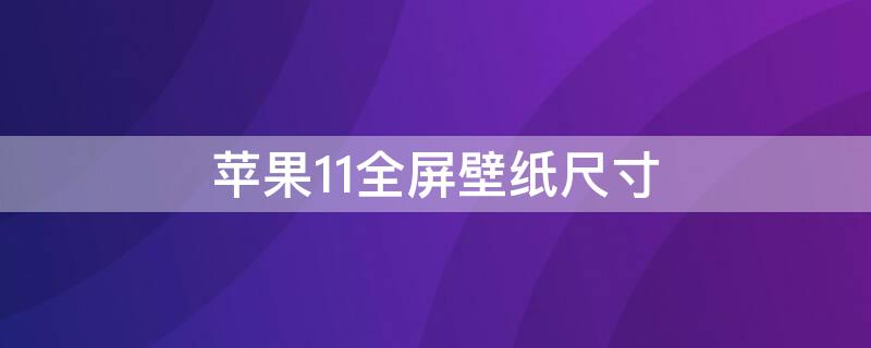 iPhone11全屏壁紙尺寸