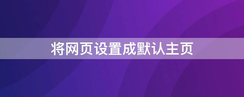 将网页设置成默认主页