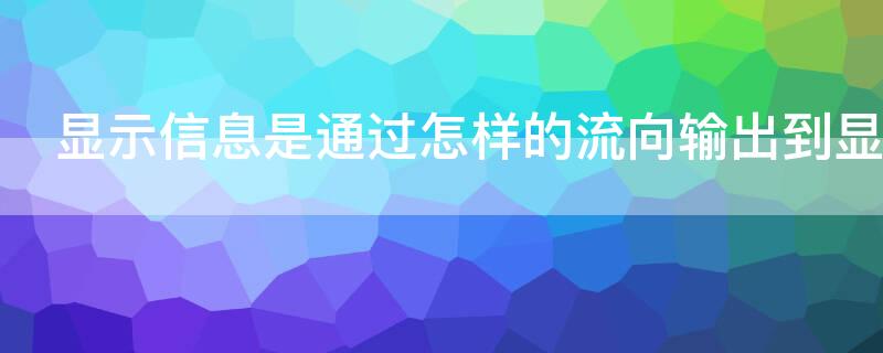 顯示信息是通過怎樣的流向輸出到顯示器的