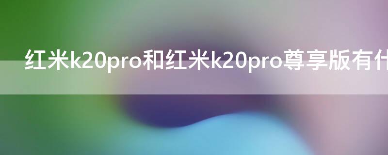 红米k20pro和红米k20pro尊享版有什么区别