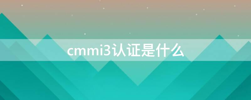 cmmi3认证是什么