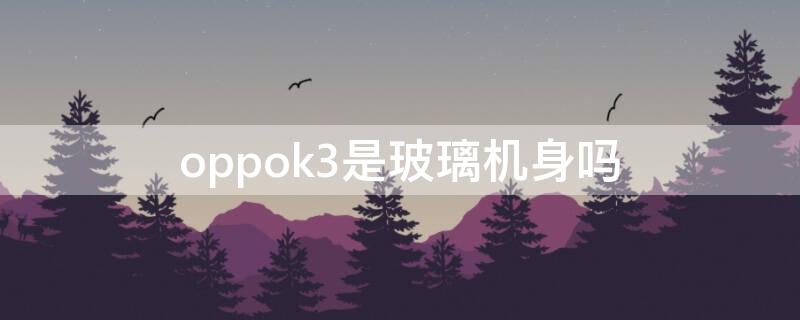 oppok3是玻璃机身吗