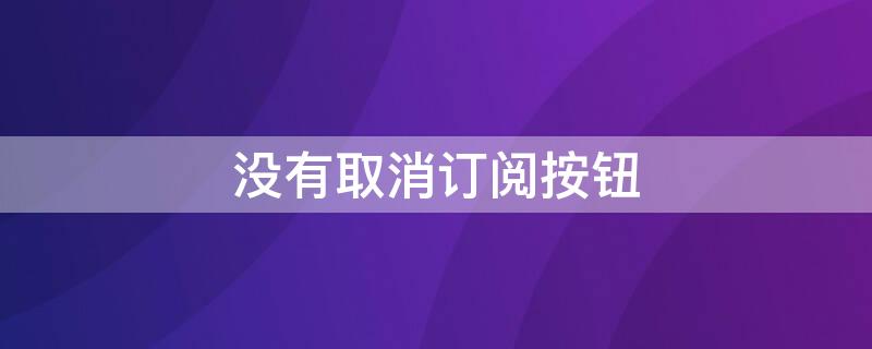 沒有取消訂閱按鈕