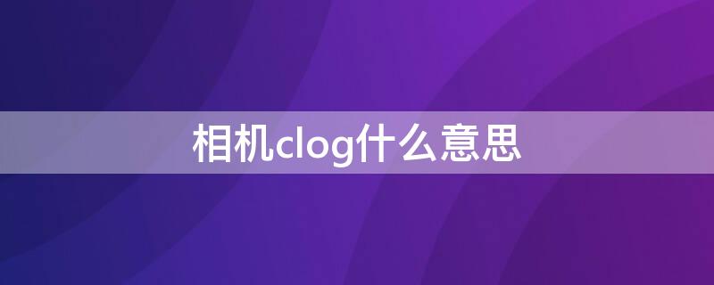 相机clog什么意思