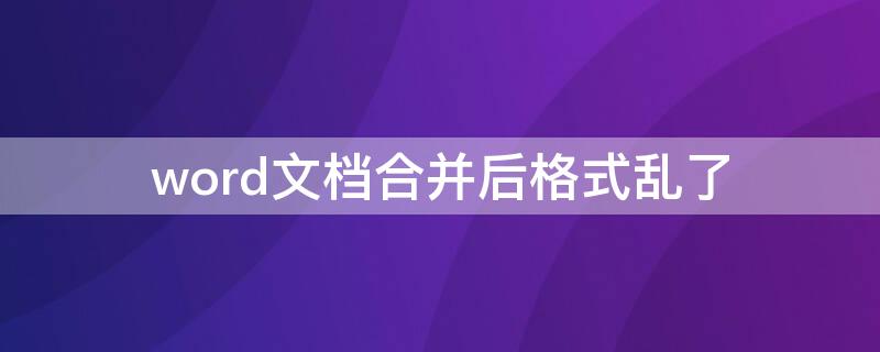 word文档合并后格式乱了