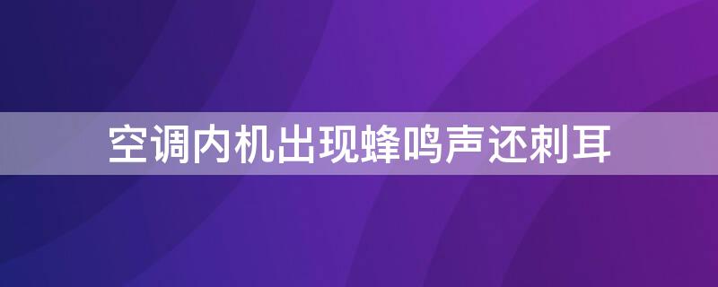 空调内机出现蜂鸣声还刺耳