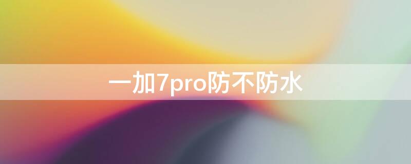 一加7pro防不防水