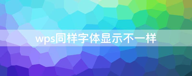 wps同樣字體顯示不一樣