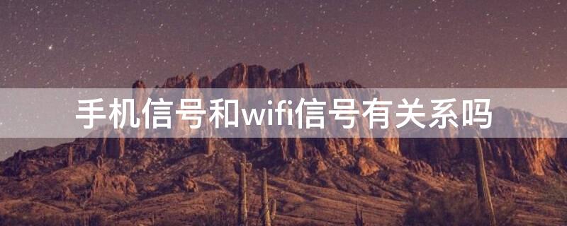 手機(jī)信號(hào)和wifi信號(hào)有關(guān)系嗎