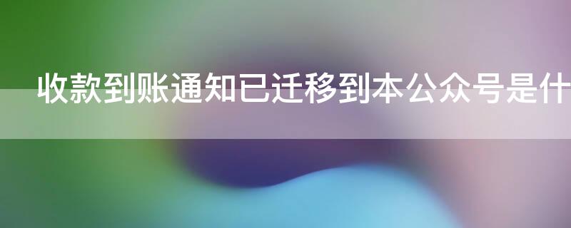 收款到賬通知已遷移到本公眾號是什么意思