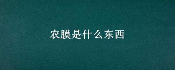 农膜是什么东西（农膜的成分）