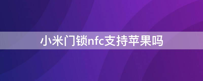 小米門鎖nfc支持iPhone嗎