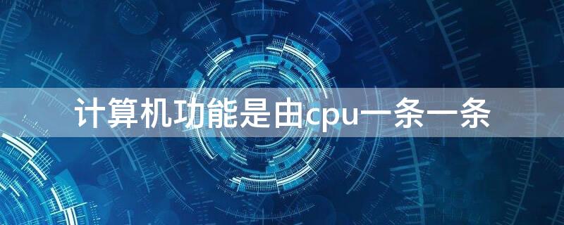 计算机功能是由cpu一条一条