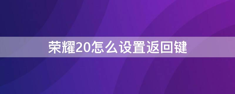 榮耀20怎么設(shè)置返回鍵