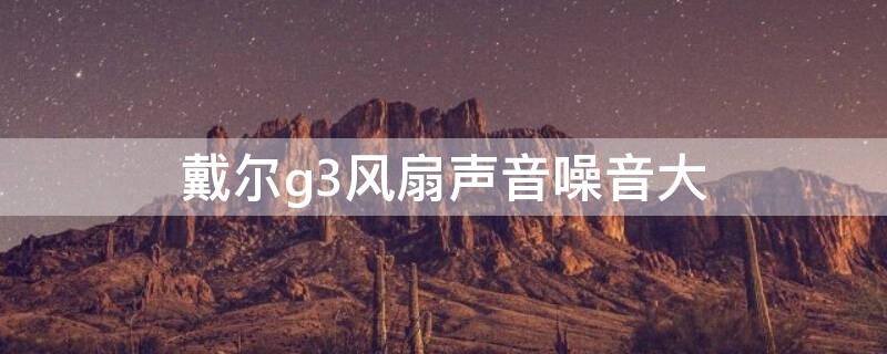 戴爾g3風扇聲音噪音大