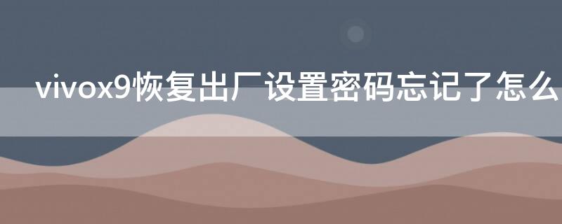 vivox9恢復(fù)出廠設(shè)置密碼忘記了怎么辦