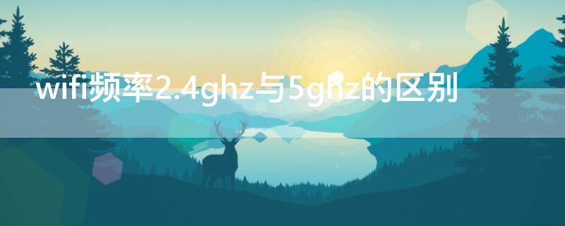 wifi頻率2.4ghz與5ghz的區(qū)別