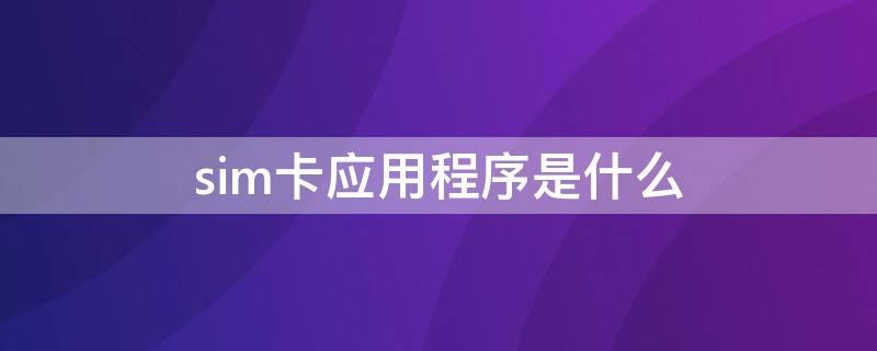 sim卡應(yīng)用程序是什么