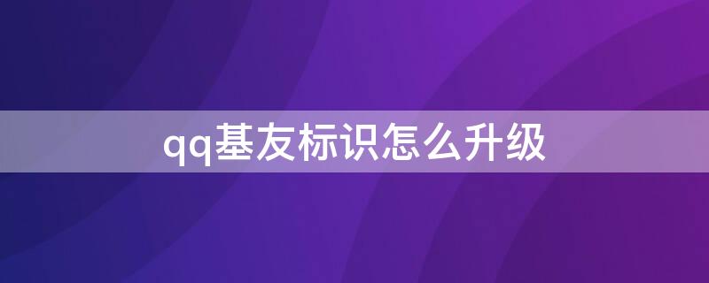 qq基友标识怎么升级 qq怎么开基友标识