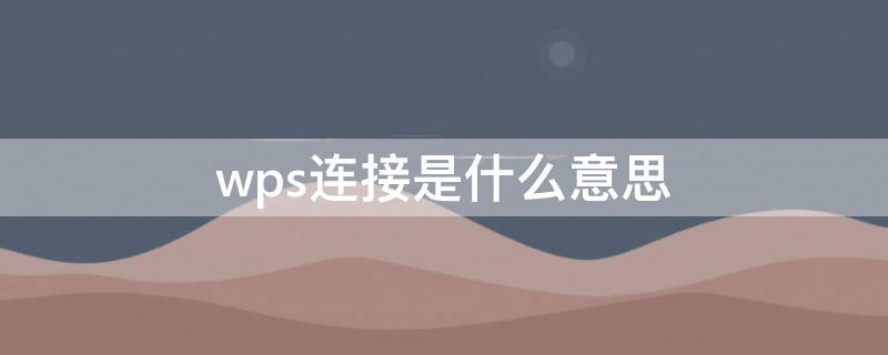 wps连接是什么意思（wifi中wps连接是什么意思）