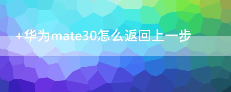  華為mate30怎么返回上一步