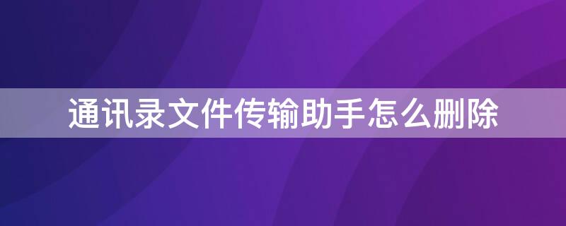 通訊錄文件傳輸助手怎么刪除