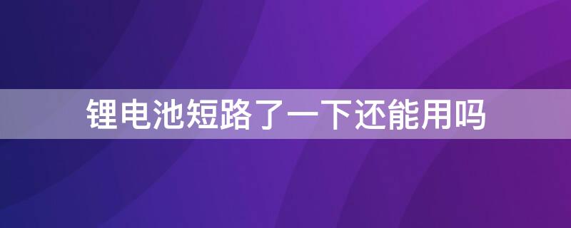 鋰電池短路了一下還能用嗎