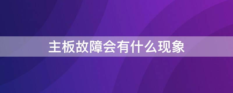 主板故障会有什么现象（主板容易出现哪些故障）