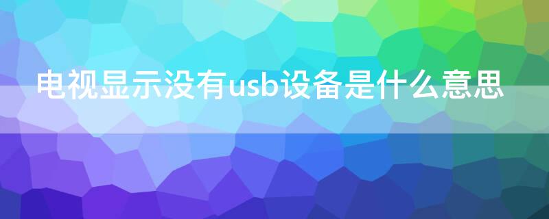 电视显示没有usb设备是什么意思（电视显示没有USB设备）