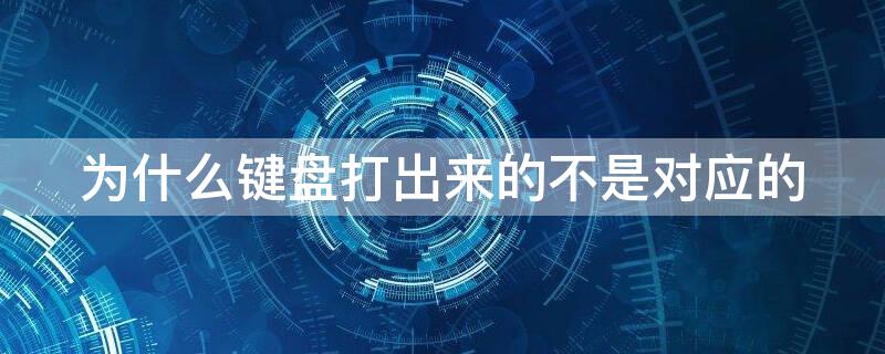 为什么键盘打出来的不是对应的 键盘和打出来的不一样