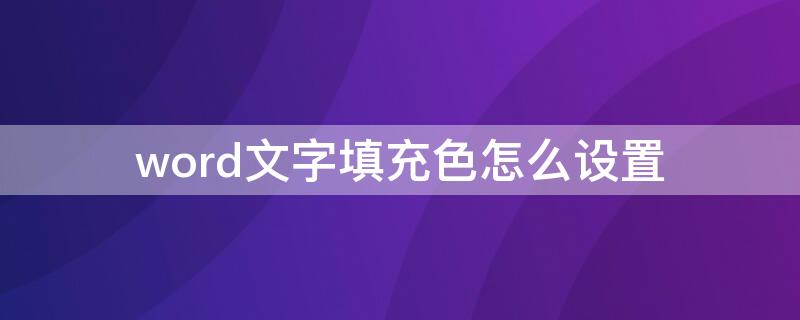 word文字填充色怎么设置（word怎么填充字体颜色）