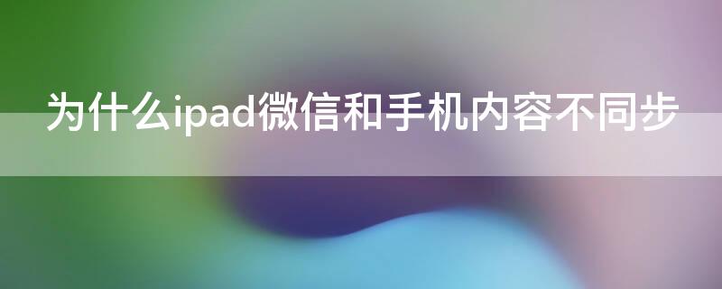 为什么ipad微信和手机内容不同步