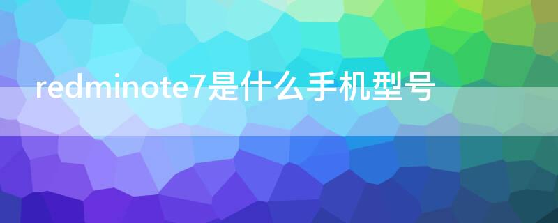 redminote7是什么手机型号 redminote7多少寸