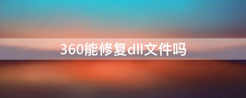 360能修復(fù)dll文件嗎 如何用360修復(fù)dll文件