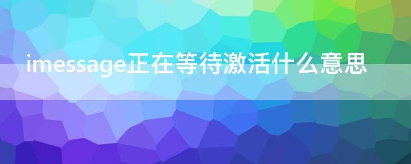 imessage正在等待激活什么意思