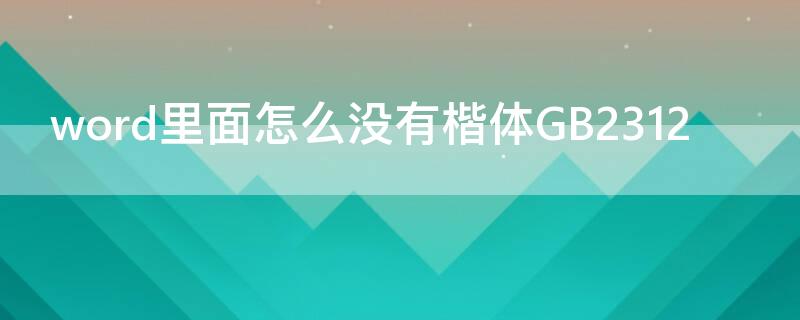 word里面怎么沒有楷體GB2312 word里面沒有楷體GB2312