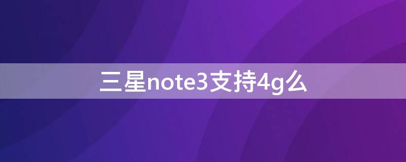 三星note3支持4g么