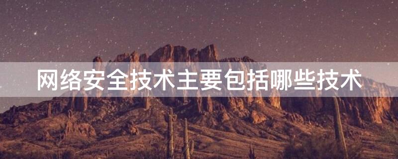 网络安全技术主要包括哪些技术 网络安全技术主要包括哪些技术?