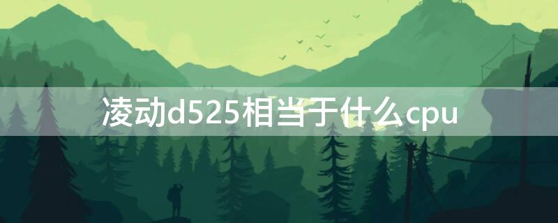 凌动d525相当于什么cpu（凌动 D525）