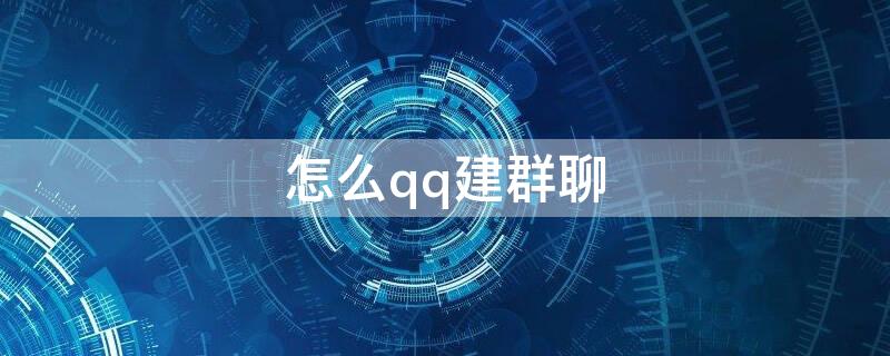 怎么qq建群聊（如何qq建群聊）