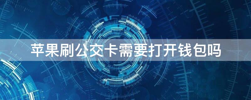 iPhone刷公交卡需要打開錢包嗎