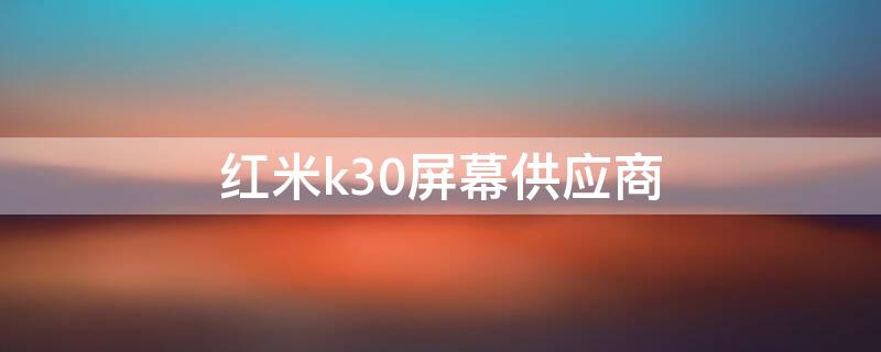 红米k30屏幕供应商 红米k30系列屏幕