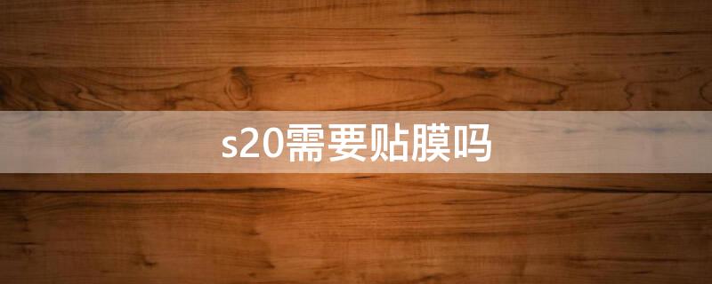 s20需要貼膜嗎