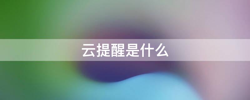 云提醒是什么（云喚醒功能）