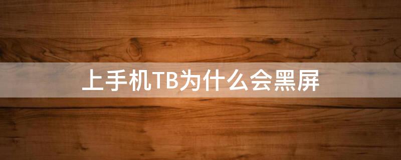 上手機TB為什么會黑屏