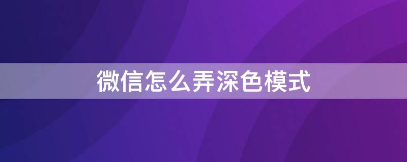 微信怎么弄深色模式 微信怎么弄深色模式vivo