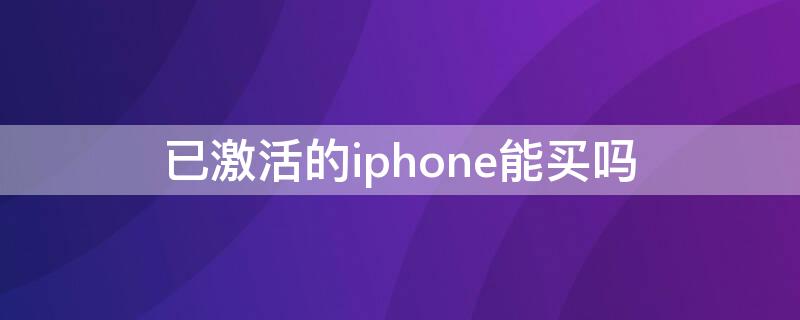 已激活的iPhone能買嗎